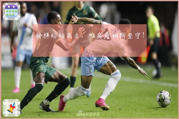 榜样纷纷离去，唯有詹姆斯坚守！