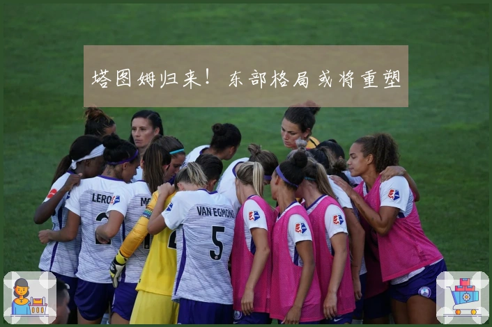 塔图姆归来！东部格局或将重塑