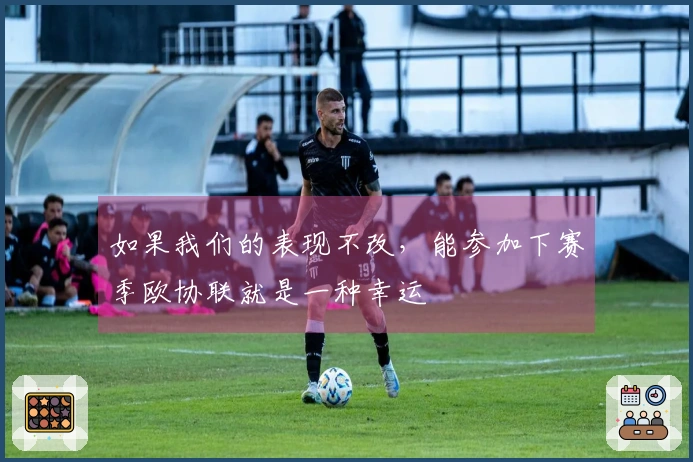 如果我们的表现不改，能参加下赛季欧协联就是一种幸运