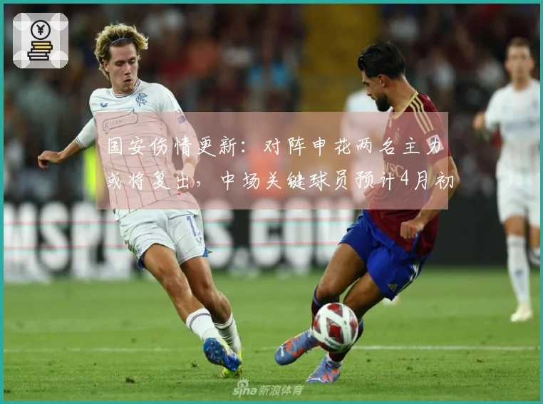 国安伤情更新：对阵申花两名主力或将复出，中场关键球员预计4月初回归